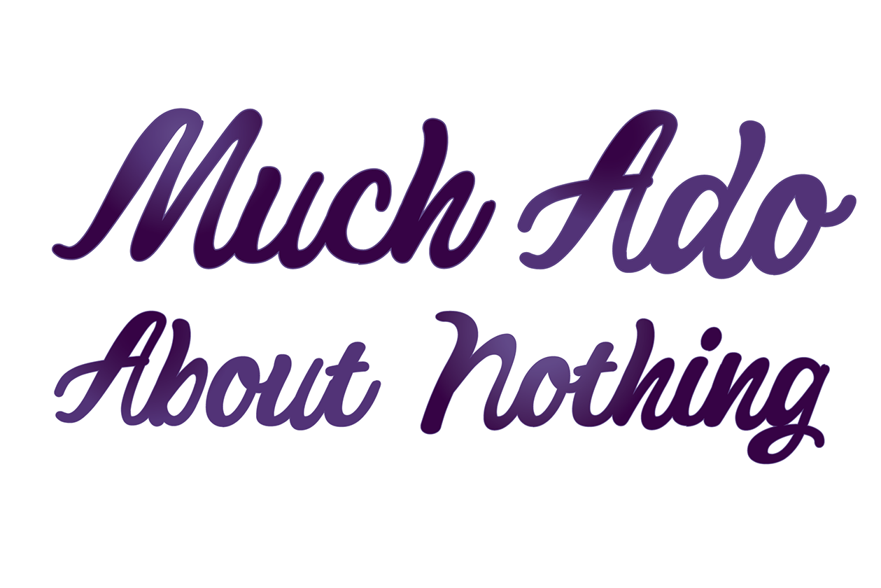Much Ado About Nothing