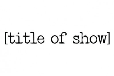 [title of show]